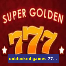 unblocked games 77. .